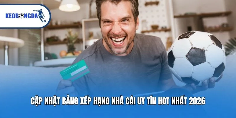Cập nhật bảng xếp hạng nhà cái uy tín hot nhất 2026