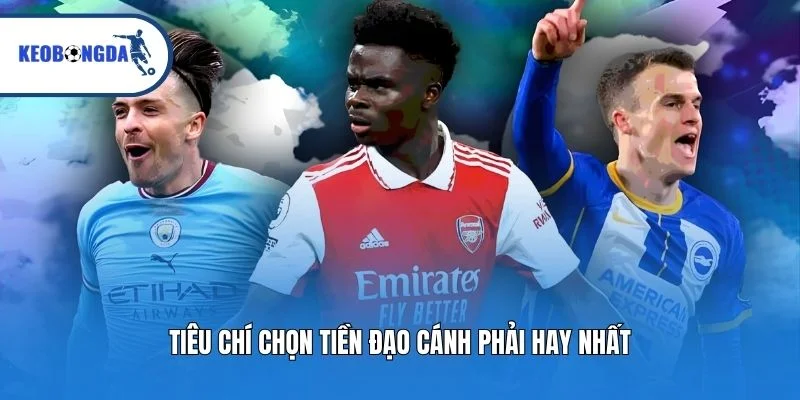 Tiêu chí chọn tiền đạo cánh phải hay nhất