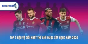 Top 5 Hậu Vệ Giỏi Nhất Thế Giới Được Xếp Hạng Năm 2026